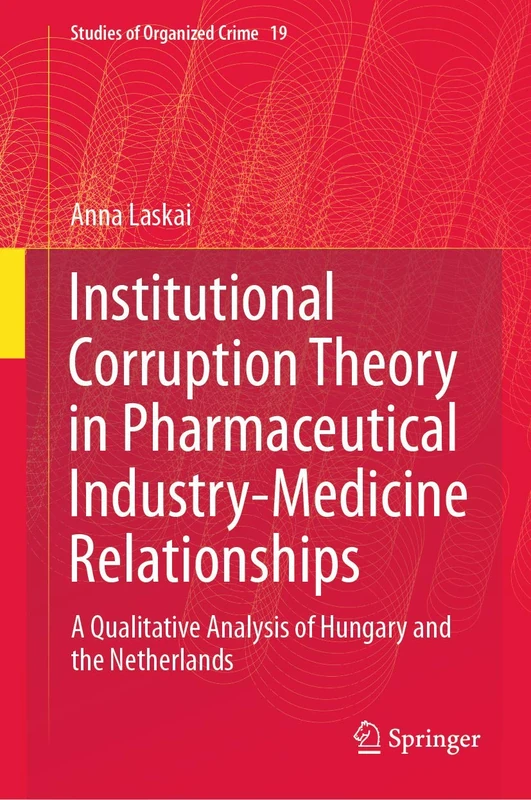 Institutional Corruption Theory in Pharmaceutical Industry-Medicine Relationships: A Qualitative Analysis of Hungary and the Netherlands: 19 (Studies of Organized Crime, 19) - Image 1