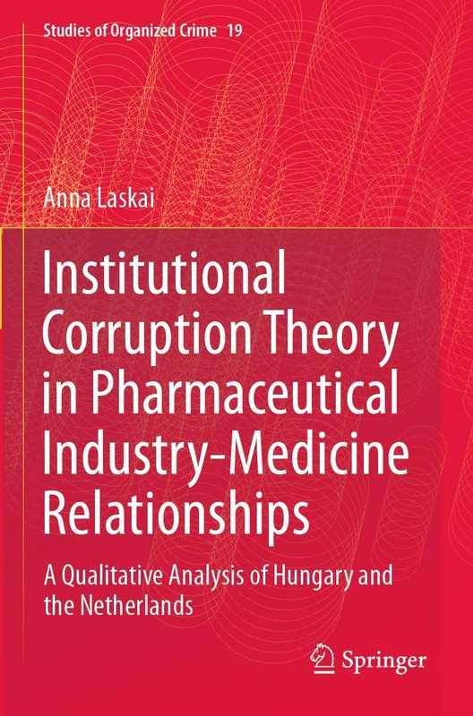 Institutional Corruption Theory in Pharmaceutical Industry-Medicine Relationships: A Qualitative Analysis of Hungary and the Netherlands: 19 (Studies of Organized Crime, 19) - Image 1