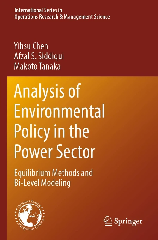 Analysis of Environmental Policy in the Power Sector: Equilibrium Methods and Bi-Level Modeling: 292 (International Series in Operations Research & Management Science, 292)