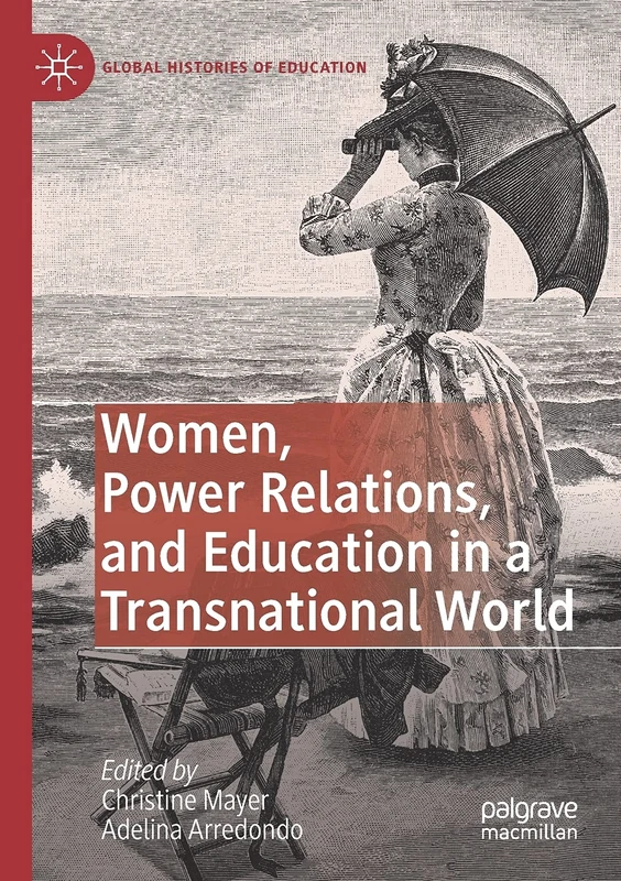 Women, Power Relations, and Education in a Transnational World (Global Histories of Education)