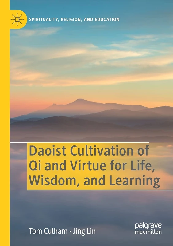 Daoist Cultivation of Qi and Virtue for Life, Wisdom, and Learning (Spirituality, Religion, and Education)