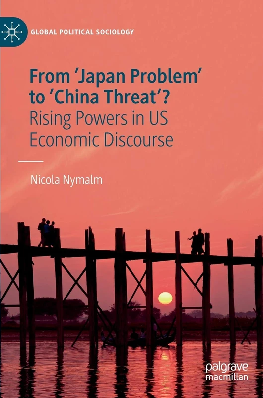 From 'Japan Problem' to 'China Threat'?: Rising Powers in US Economic Discourse (Global Political Sociology)