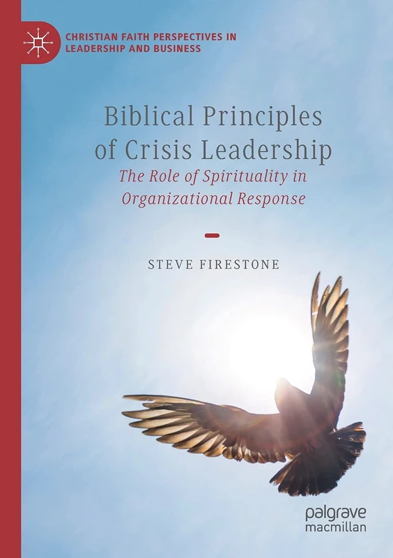 Biblical Principles of Crisis Leadership: The Role of Spirituality in Organizational Response (Christian Faith Perspectives in Leadership and Business)