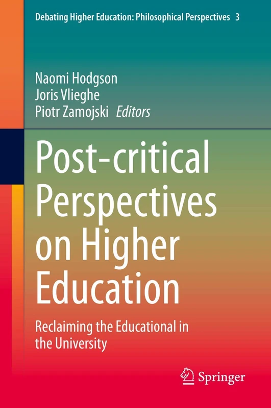 Post-critical Perspectives on Higher Education: Reclaiming the Educational in the University: 3 (Debating Higher Education: Philosophical Perspectives, 3)
