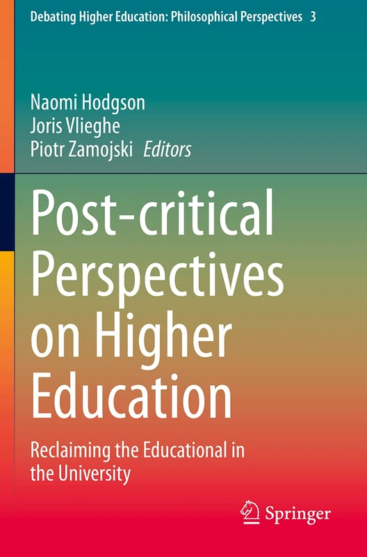 Post-critical Perspectives on Higher Education: Reclaiming the Educational in the University: 3 (Debating Higher Education: Philosophical Perspectives, 3)