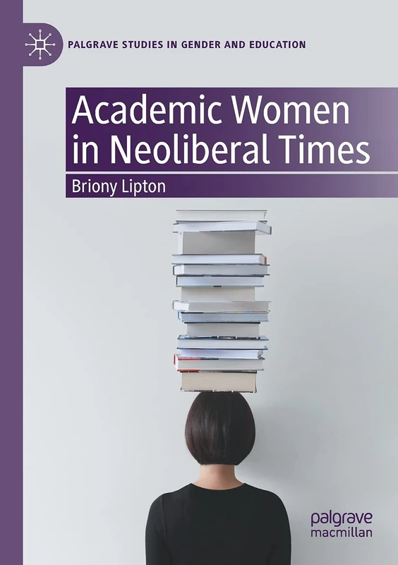 Academic Women in Neoliberal Times (Palgrave Studies in Gender and Education)