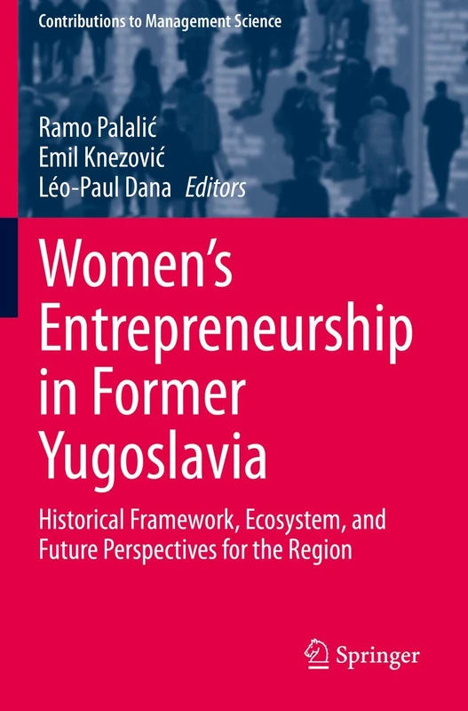 Women's Entrepreneurship in Former Yugoslavia: Historical Framework, Ecosystem, and Future Perspectives for the Region (Contributions to Management Science)