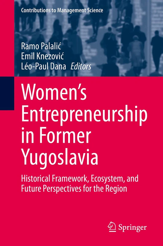 Women's Entrepreneurship in Former Yugoslavia: Historical Framework, Ecosystem, and Future Perspectives for the Region (Contributions to Management Science)