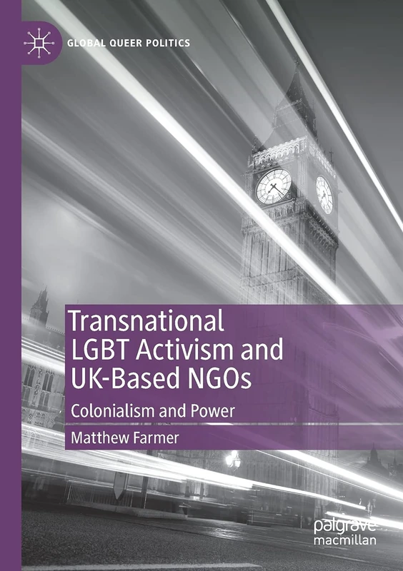 Transnational LGBT Activism and UK-Based NGOs: Colonialism and Power (Global Queer Politics)