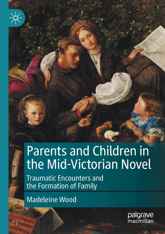 Parents and Children in the Mid-Victorian Novel: Traumatic Encounters and the Formation of Family