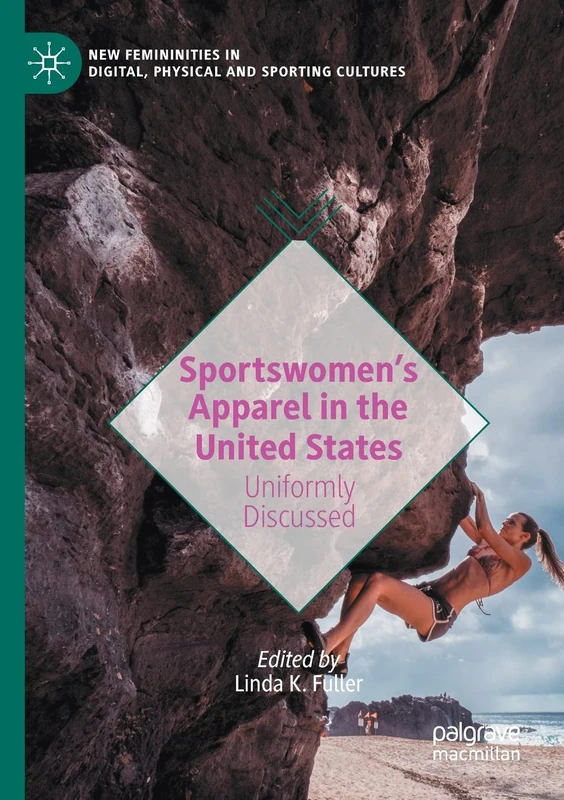 Sportswomen’s Apparel in the United States: Uniformly Discussed (New Femininities in Digital, Physical and Sporting Cultures)
