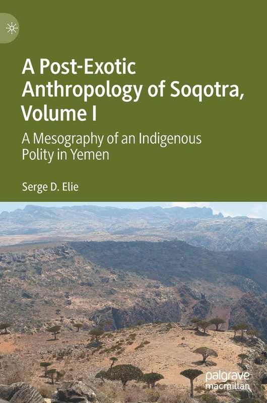 A Post-Exotic Anthropology of Soqotra, Volume I: A Mesography of an Indigenous Polity in Yemen
