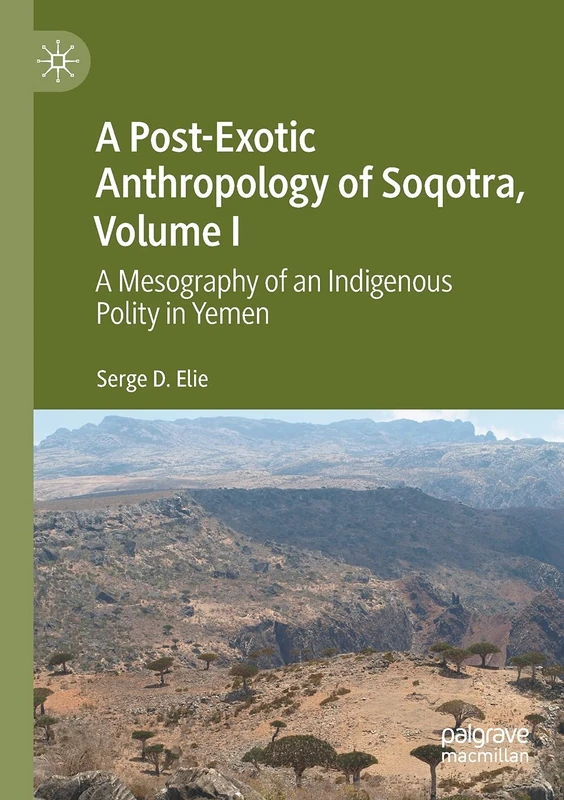 A Post-Exotic Anthropology of Soqotra, Volume I: A Mesography of an Indigenous Polity in Yemen: 1