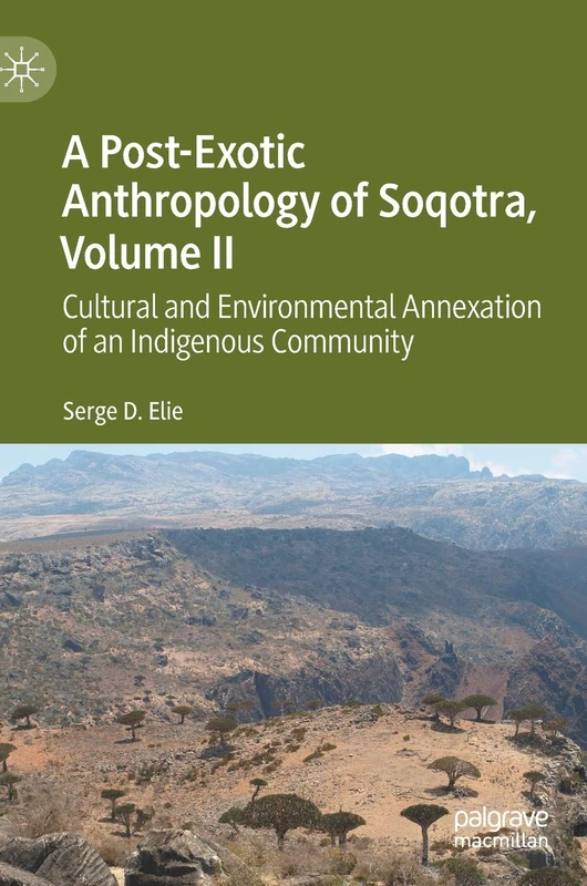 A Post-Exotic Anthropology of Soqotra, Volume II: Cultural and Environmental Annexation of an Indigenous Community: 2
