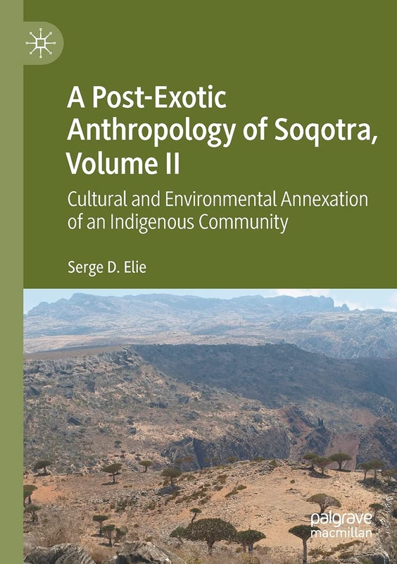 A Post-Exotic Anthropology of Soqotra, Volume II: Cultural and Environmental Annexation of an Indigenous Community: 2