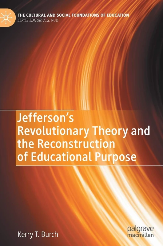 Jefferson’s Revolutionary Theory and the Reconstruction of Educational Purpose (The Cultural and Social Foundations of Education)