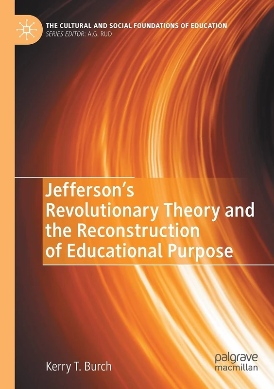 Jefferson’s Revolutionary Theory and the Reconstruction of Educational Purpose (The Cultural and Social Foundations of Education)