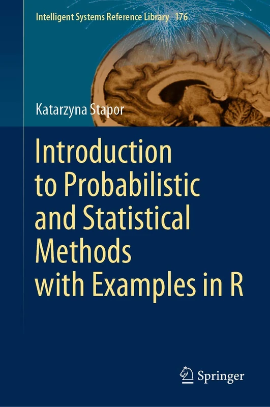 Introduction to Probabilistic and Statistical Methods with Examples in R: 176 (Intelligent Systems Reference Library, 176)