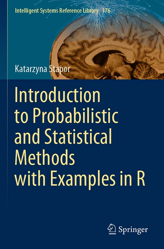 Introduction to Probabilistic and Statistical Methods with Examples in R: 176 (Intelligent Systems Reference Library, 176)