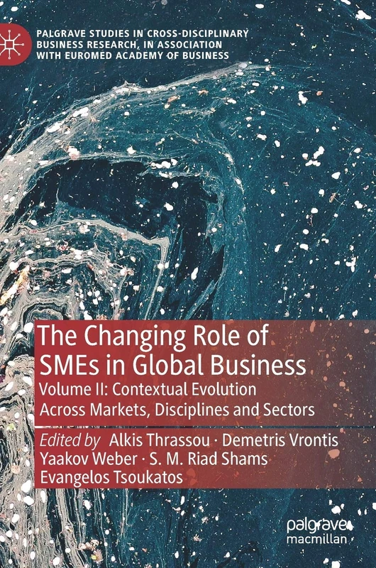The Changing Role of SMEs in Global Business: Volume II: Contextual Evolution Across Markets, Disciplines and Sectors (Palgrave Studies in ... Association with EuroMed Academy of Business)
