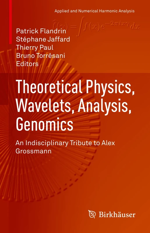 Theoretical Physics, Wavelets, Analysis, Genomics: An Indisciplinary Tribute to Alex Grossmann (Applied and Numerical Harmonic Analysis)