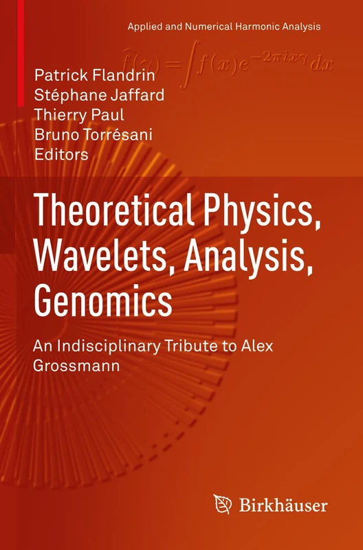 Theoretical Physics, Wavelets, Analysis, Genomics: An Indisciplinary Tribute to Alex Grossmann (Applied and Numerical Harmonic Analysis)