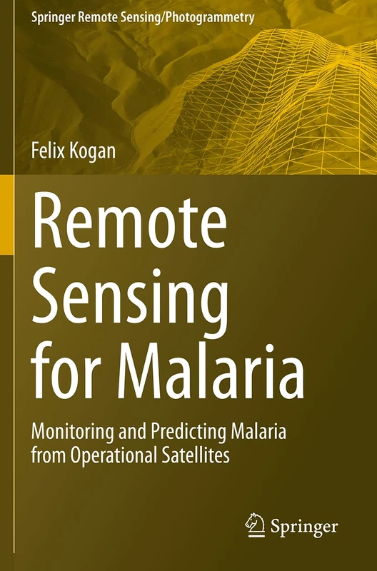 Remote Sensing for Malaria: Monitoring and Predicting Malaria from Operational Satellites (Springer Remote Sensing/Photogrammetry)