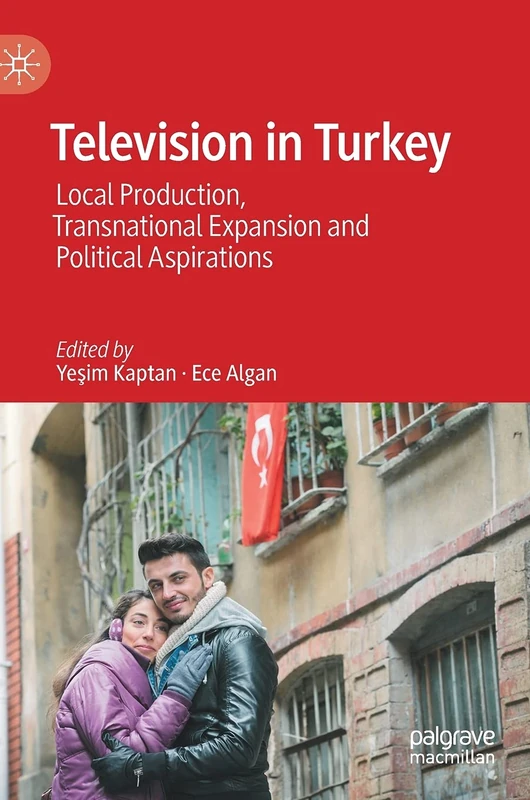 Television in Turkey: Local Production, Transnational Expansion and Political Aspirations