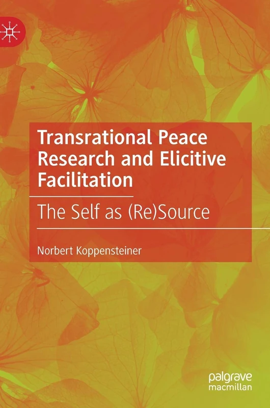 Transrational Peace Research and Elicitive Facilitation: The Self as (Re)Source