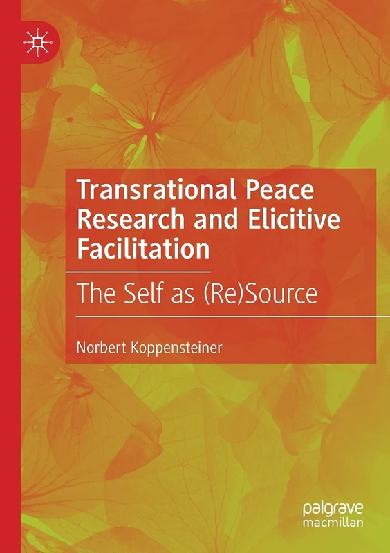 Transrational Peace Research and Elicitive Facilitation: The Self as (Re)Source