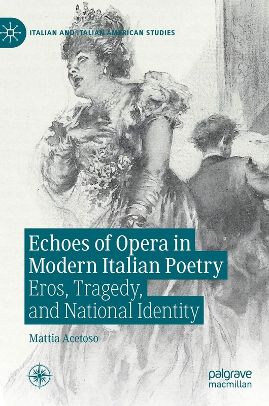 Echoes of Opera in Modern Italian Poetry: Eros, Tragedy, and National Identity (Italian and Italian American Studies)