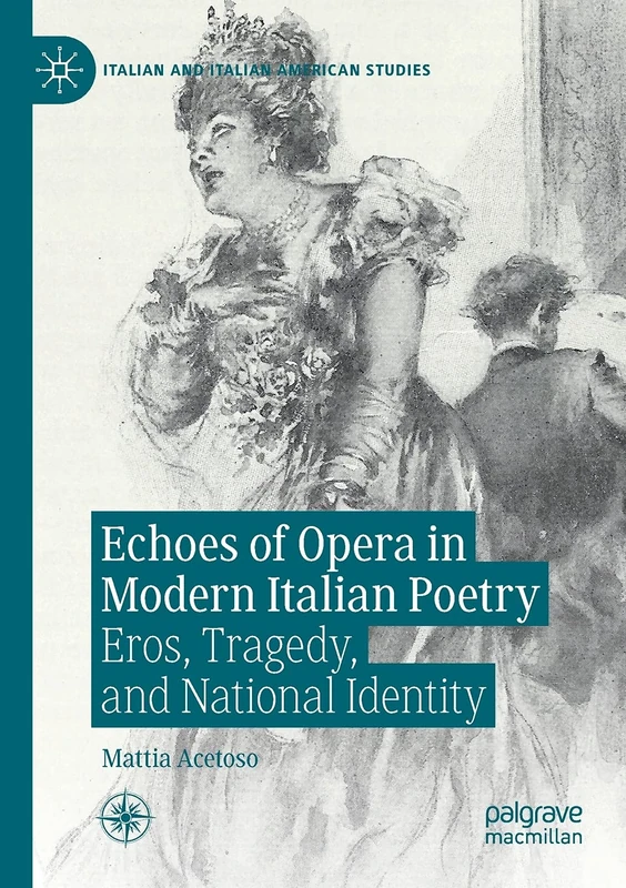 Echoes of Opera in Modern Italian Poetry: Eros, Tragedy, and National Identity (Italian and Italian American Studies)