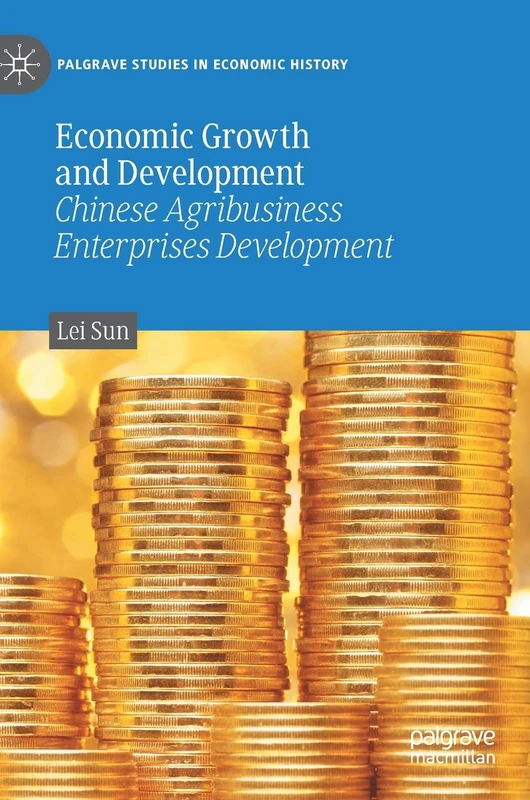 Economic Growth and Development: Chinese Agribusiness Enterprises Development (Palgrave Studies in Economic History)