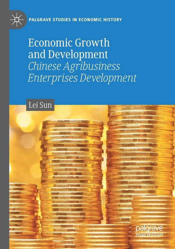 Economic Growth and Development: Chinese Agribusiness Enterprises Development (Palgrave Studies in Economic History)