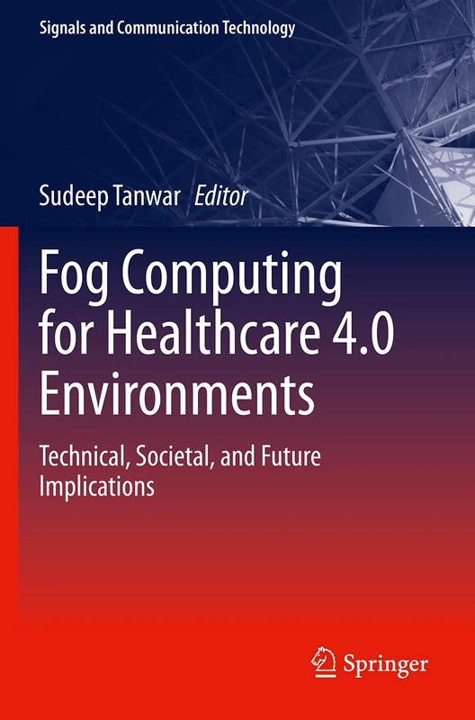 Fog Computing for Healthcare 4.0 Environments: Technical, Societal, and Future Implications (Signals and Communication Technology)
