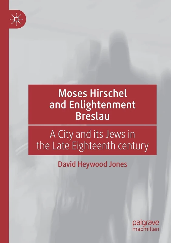 Moses Hirschel and Enlightenment Breslau: A City and its Jews in the Late Eighteenth Century