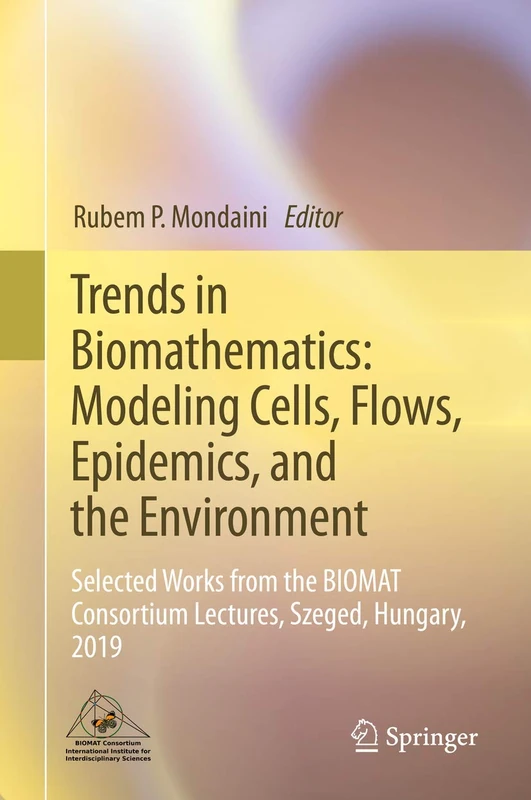 Trends in Biomathematics: Modeling Cells, Flows, Epidemics, and the Environment: Selected Works from the BIOMAT Consortium Lectures, Szeged, Hungary, 2019