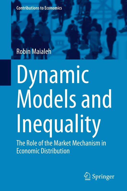 Dynamic Models and Inequality: The Role of the Market Mechanism in Economic Distribution (Contributions to Economics)