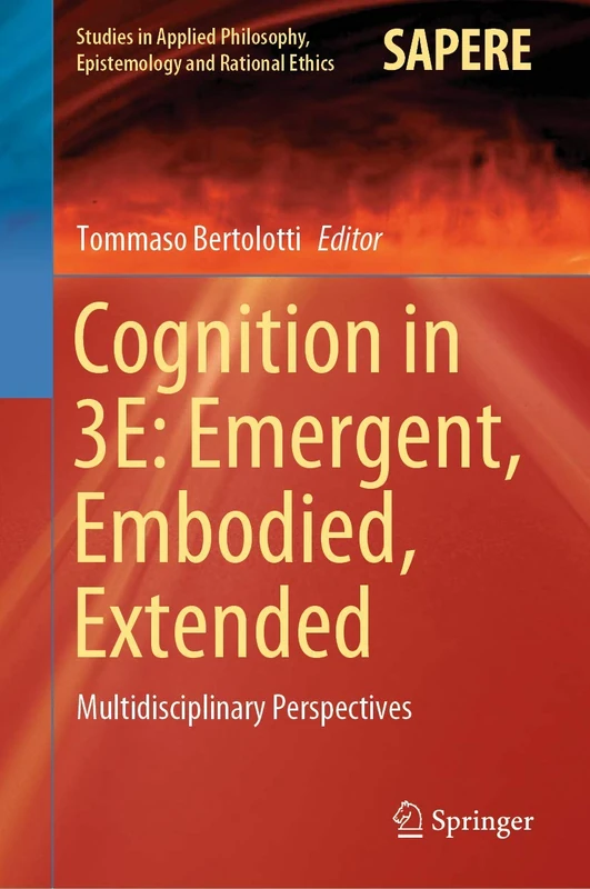 Cognition in 3E: Emergent, Embodied, Extended: Multidisciplinary Perspectives: 56 (Studies in Applied Philosophy, Epistemology and Rational Ethics, 56)