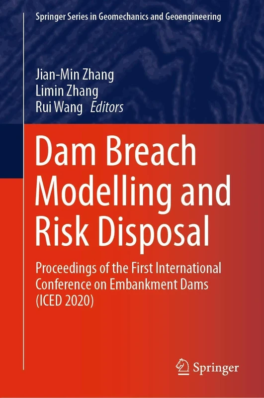 Dam Breach Modelling and Risk Disposal: Proceedings of the First International Conference on Embankment Dams (ICED 2020) (Springer Series in Geomechanics and Geoengineering)