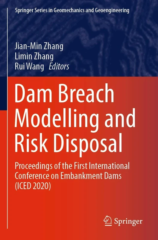 Dam Breach Modelling and Risk Disposal: Proceedings of the First International Conference on Embankment Dams (ICED 2020) (Springer Series in Geomechanics and Geoengineering)