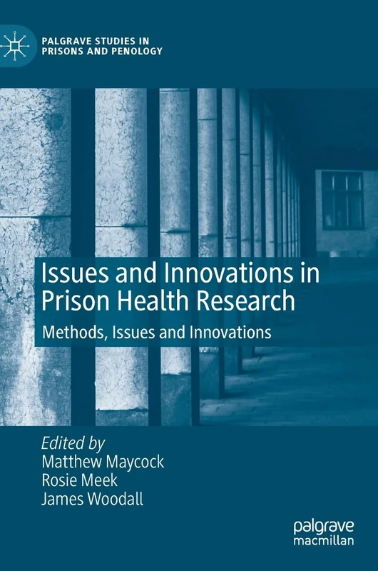 Issues and Innovations in Prison Health Research: Methods, Issues and Innovations (Palgrave Studies in Prisons and Penology)
