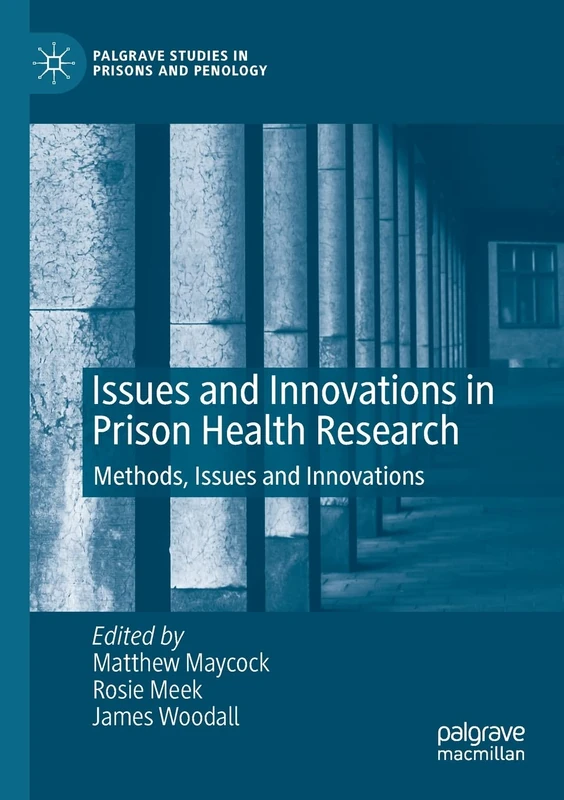 Issues and Innovations in Prison Health Research: Methods, Issues and Innovations (Palgrave Studies in Prisons and Penology)