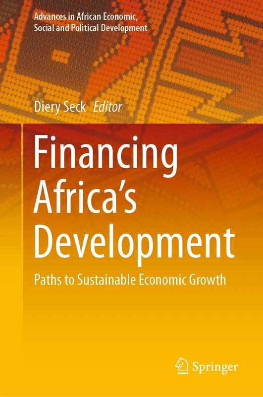 Financing Africa’s Development: Paths to Sustainable Economic Growth (Advances in African Economic, Social and Political Development)