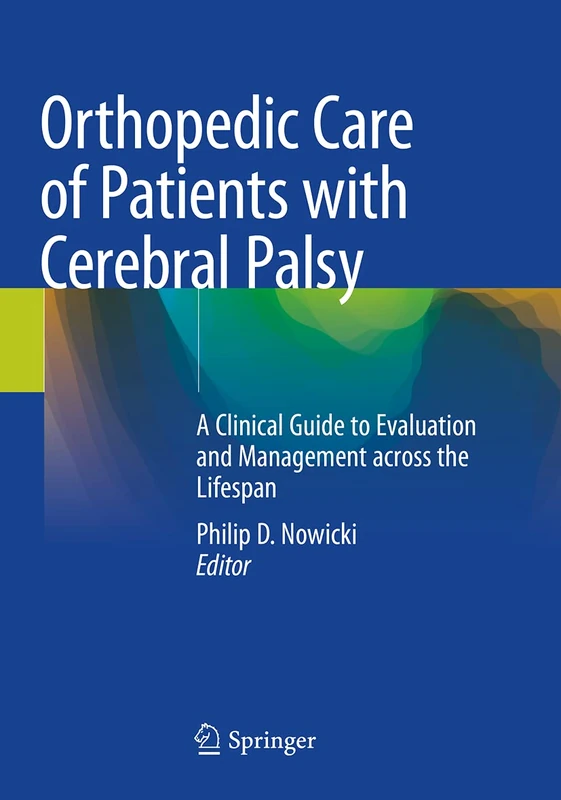 Orthopedic Care of Patients with Cerebral Palsy: A Clinical Guide to Evaluation and Management across the Lifespan