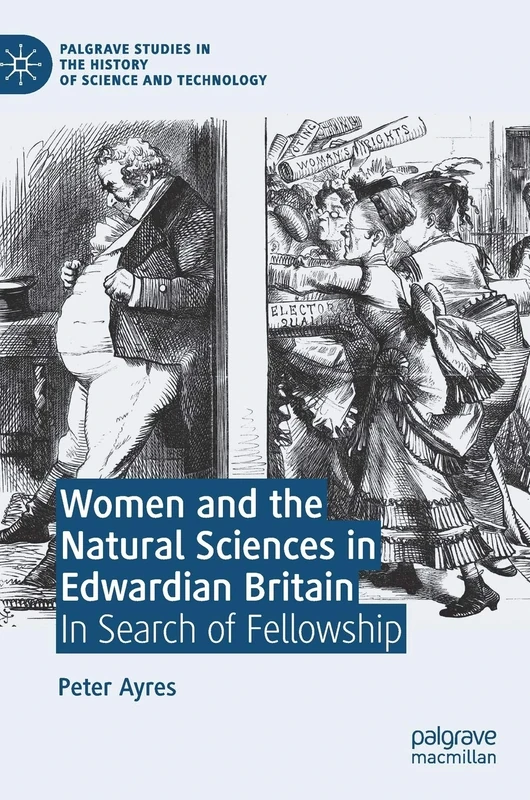 Women and the Natural Sciences in Edwardian Britain: In Search of Fellowship (Palgrave Studies in the History of Science and Technology)
