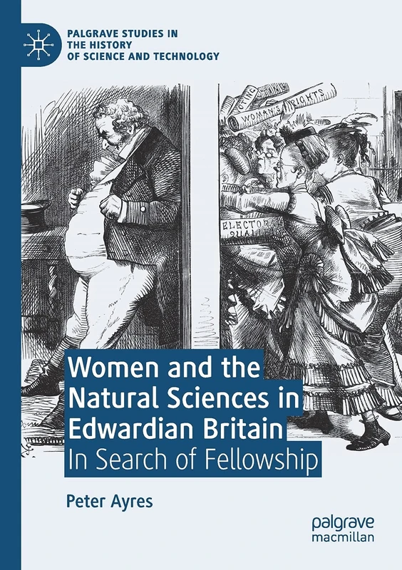 Women and the Natural Sciences in Edwardian Britain: In Search of Fellowship (Palgrave Studies in the History of Science and Technology)