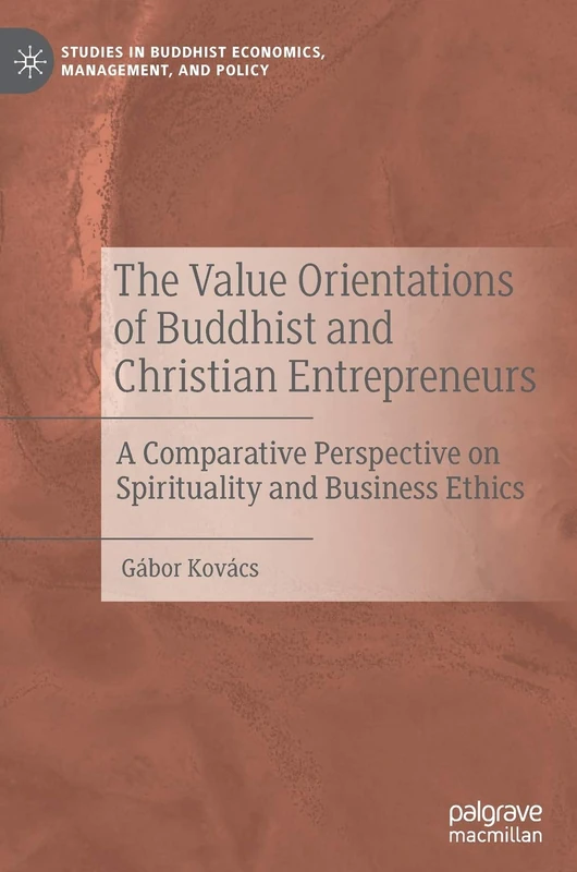 The Value Orientations of Buddhist and Christian Entrepreneurs: A Comparative Perspective on Spirituality and Business Ethics (Studies in Buddhist Economics, Management, and Policy)