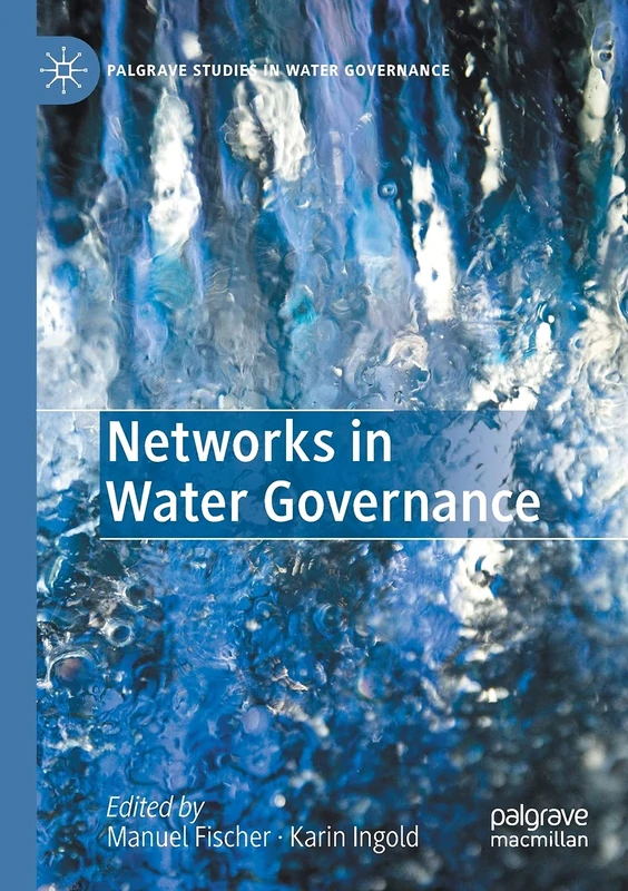 Networks in Water Governance (Palgrave Studies in Water Governance: Policy and Practice)