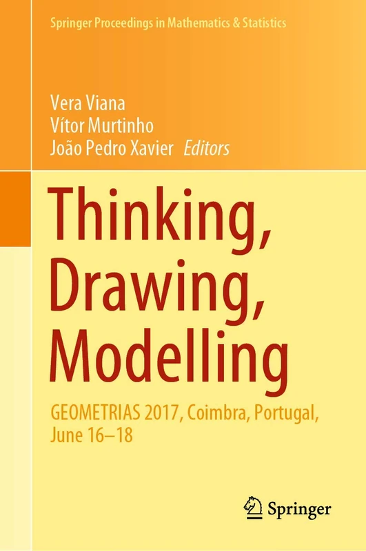 Thinking, Drawing, Modelling: GEOMETRIAS 2017, Coimbra, Portugal, June 16–18: 326 (Springer Proceedings in Mathematics & Statistics, 326)
